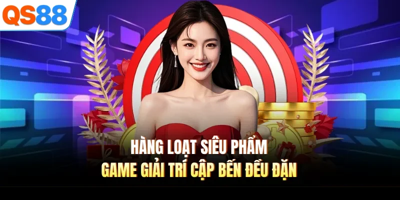 Hàng loạt siêu phẩm game giải trí cập bến đều đặn