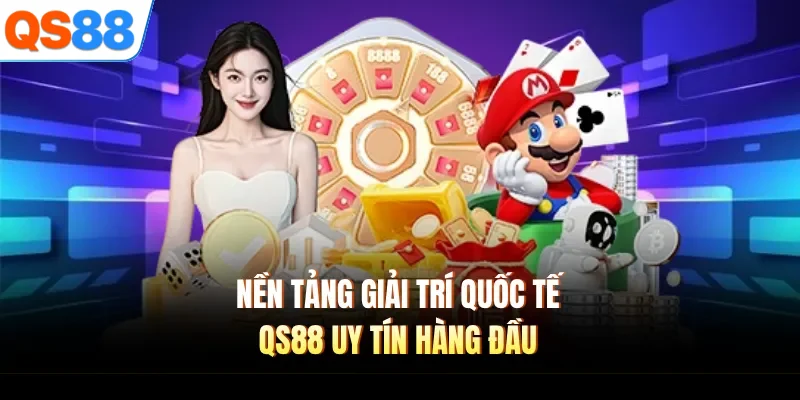 Nền tảng giải trí quốc tế QS88 uy tín hàng đầu