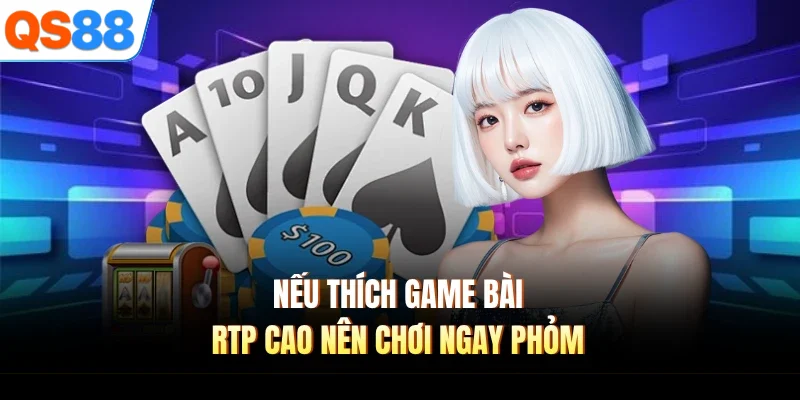Nếu thích game bài RTP cao nên chơi ngay phỏm
