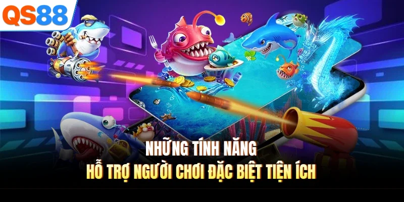 Những tính năng hỗ trợ người chơi đặc biệt tiện ích