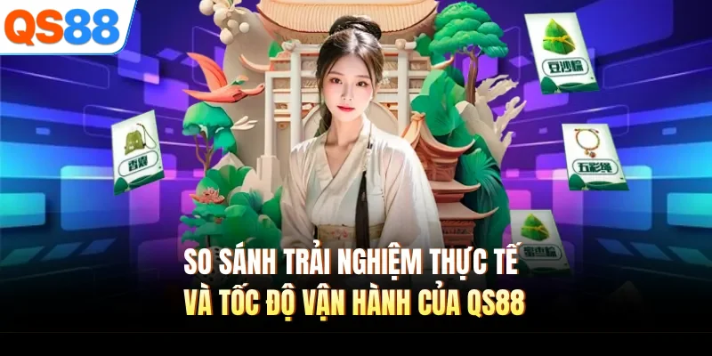 So sánh trải nghiệm thực tế và tốc độ vận hành của QS88