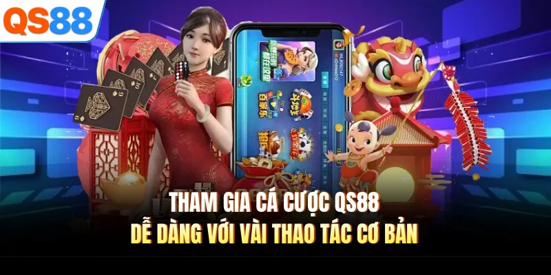 Tham gia cá cược QS88 dễ dàng với vài thao tác cơ bản