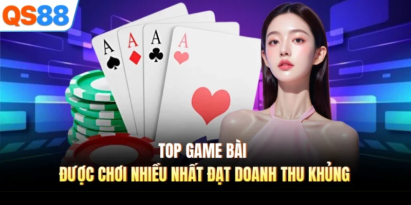 Top game bài được chơi nhiều nhất đạt doanh thu khủng